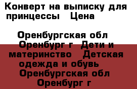 Конверт на выписку для принцессы › Цена ­ 1 100 - Оренбургская обл., Оренбург г. Дети и материнство » Детская одежда и обувь   . Оренбургская обл.,Оренбург г.